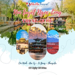 CÔN MINH - ĐẠI LÝ - LỆ GIANG - SHANGRILA - NÚI TUYẾT NGỌC LONG (6 Ngày 5 Đêm)